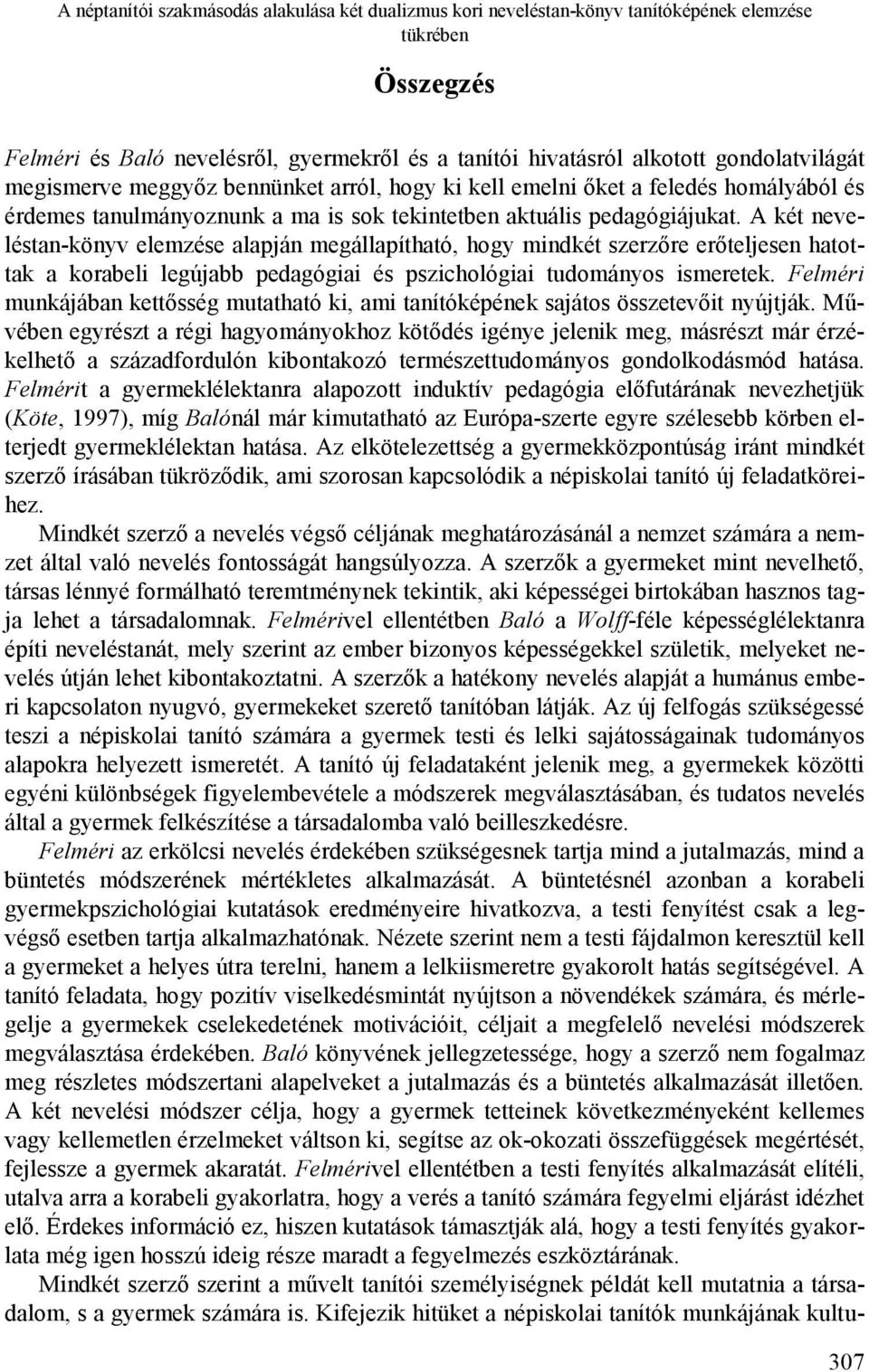 A két neveléstan-könyv elemzése alapján megállapítható, hogy mindkét szerzőre erőteljesen hatottak a korabeli legújabb pedagógiai és pszichológiai tudományos ismeretek.