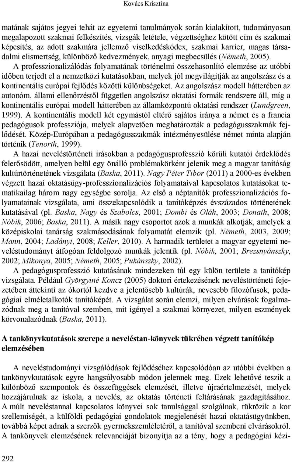 A professzionalizálódás folyamatának történelmi összehasonlító elemzése az utóbbi időben terjedt el a nemzetközi kutatásokban, melyek jól megvilágítják az angolszász és a kontinentális európai