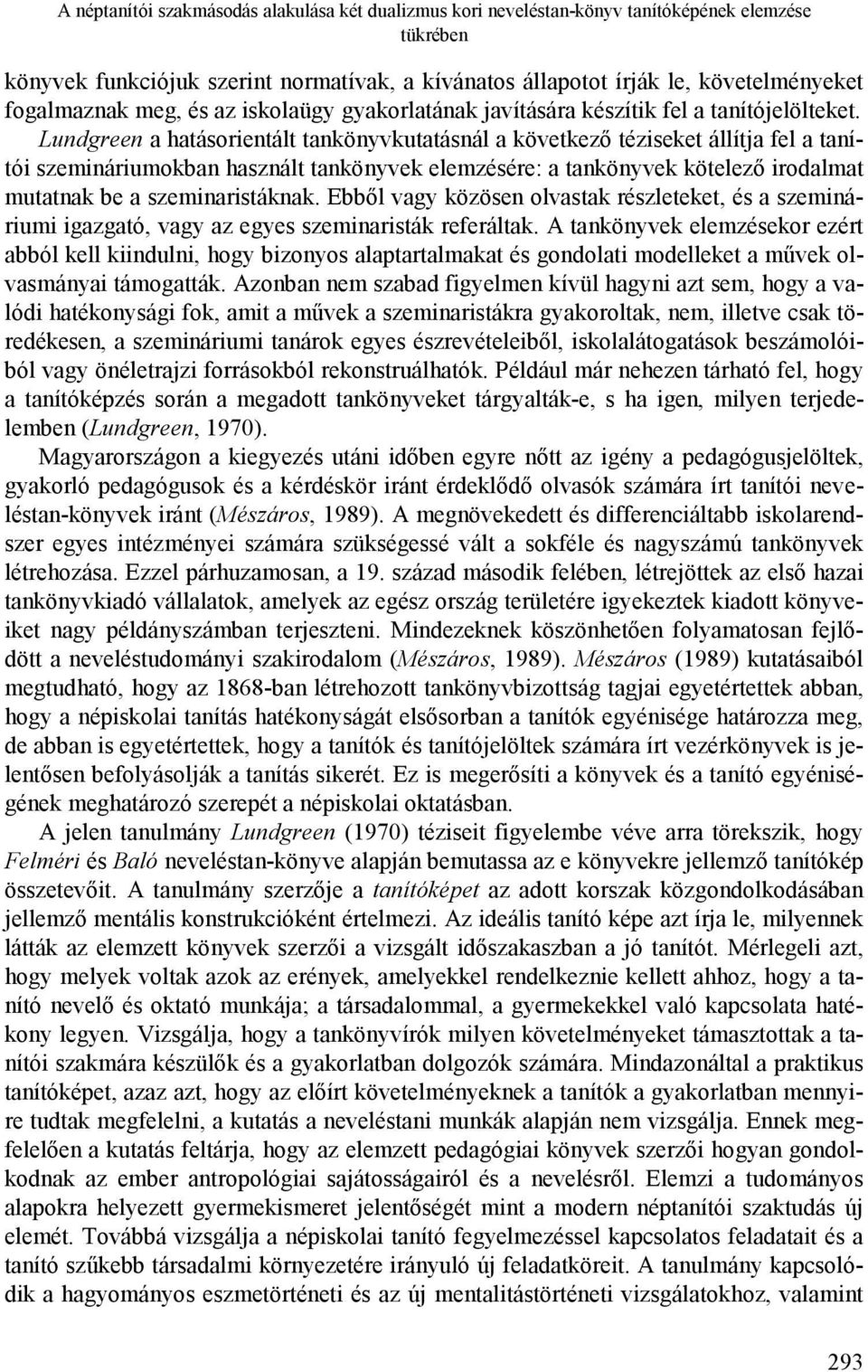 Lundgreen a hatásorientált tankönyvkutatásnál a következő téziseket állítja fel a tanítói szemináriumokban használt tankönyvek elemzésére: a tankönyvek kötelező irodalmat mutatnak be a