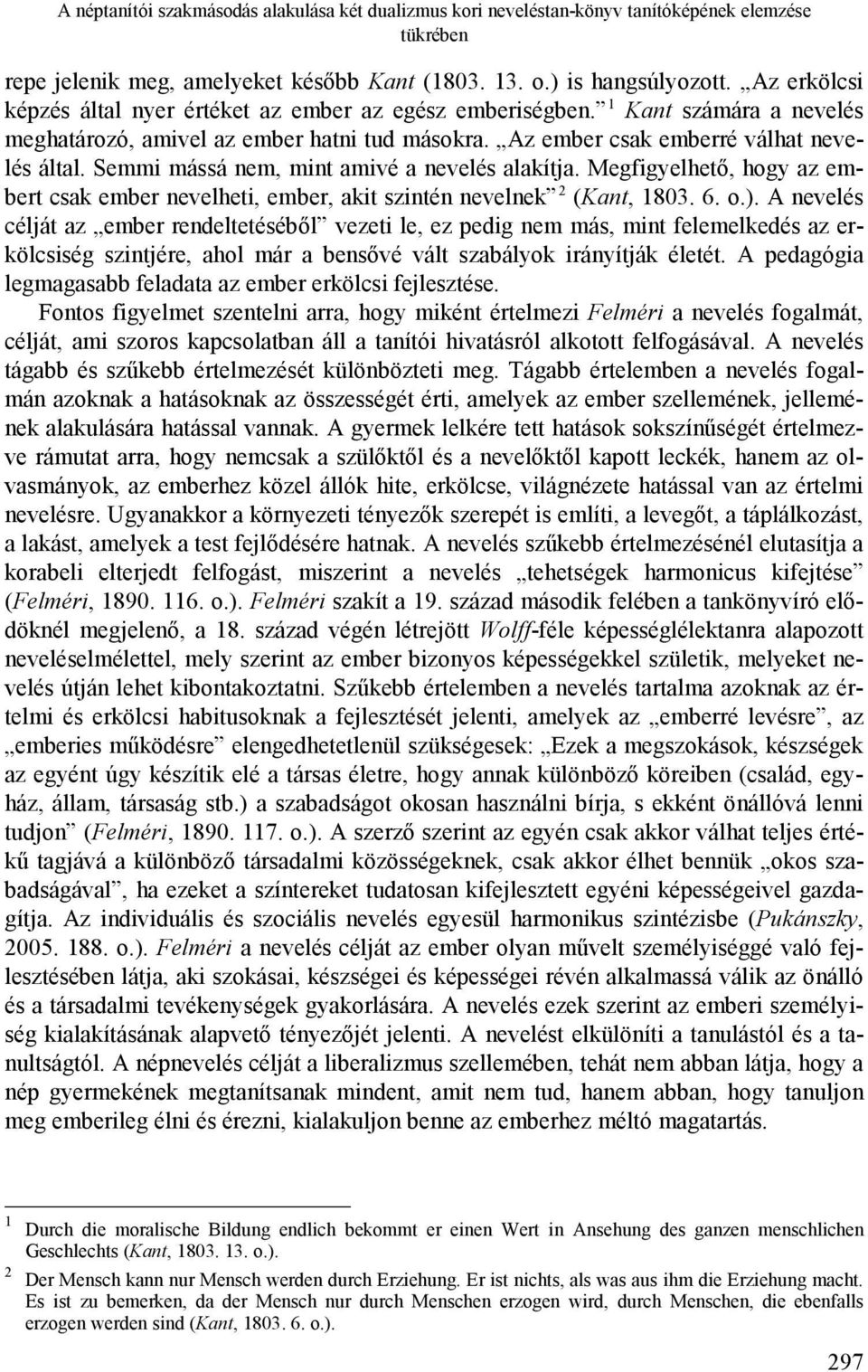 Semmi mássá nem, mint amivé a nevelés alakítja. Megfigyelhető, hogy az embert csak ember nevelheti, ember, akit szintén nevelnek 2 (Kant, 1803. 6. o.).