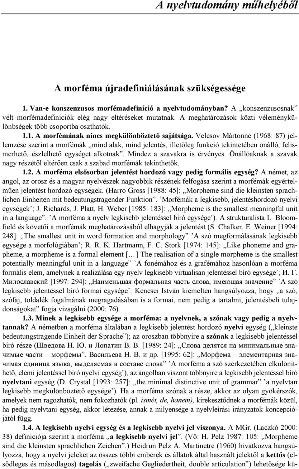 Velcsov Mártonné (1968: 87) jellemzése szerint a morfémák mind alak, mind jelentés, illet/leg funkció tekintetében önálló, felismerhet/, észlelhet/ egységet alkotnak. Mindez a szavakra is érvényes.