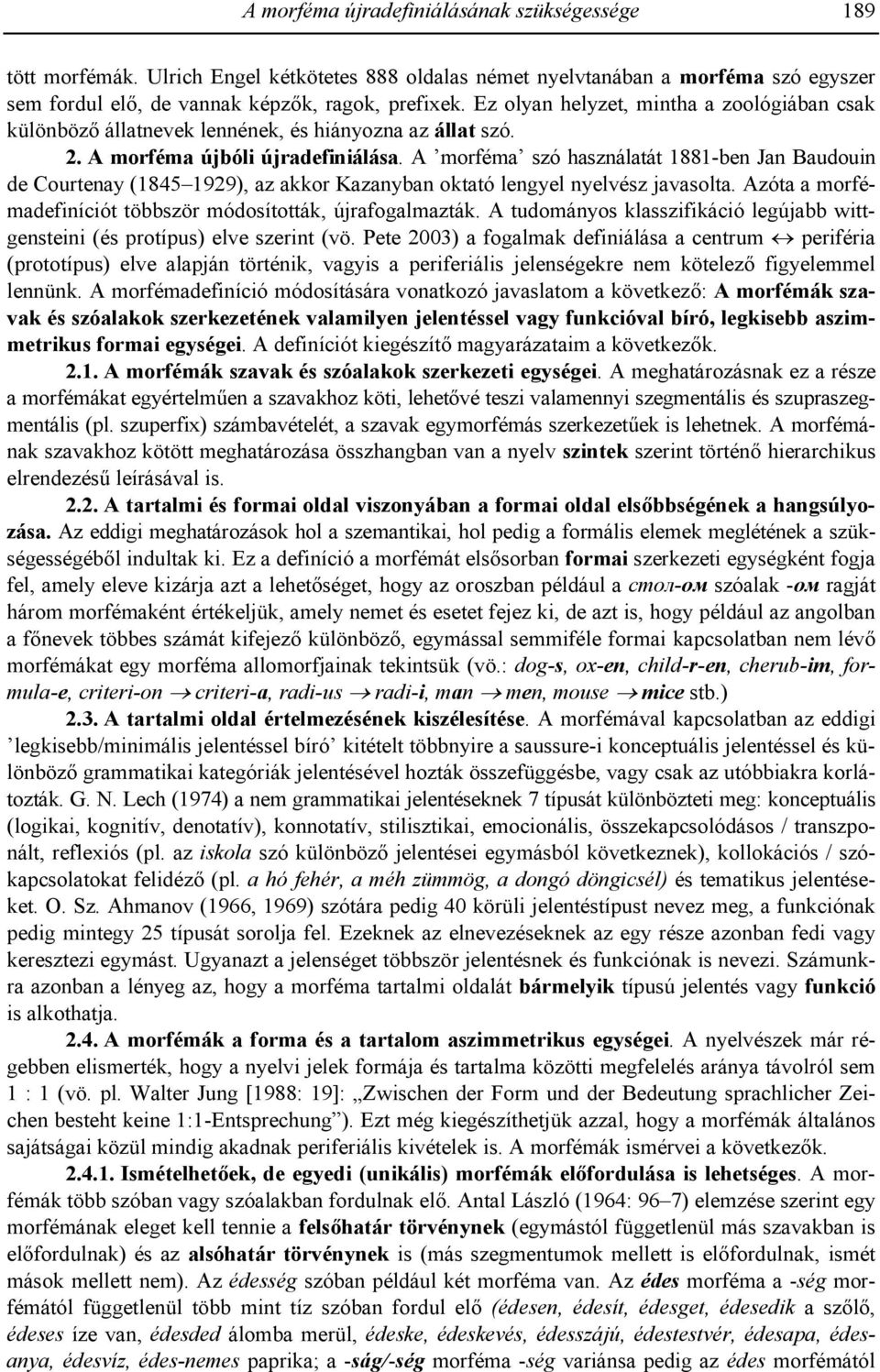 A morféma szó használatát 1881-ben Jan Baudouin de Courtenay (1845 1929), az akkor Kazanyban oktató lengyel nyelvész javasolta. Azóta a morfémadefiníciót többször módosították, újrafogalmazták.