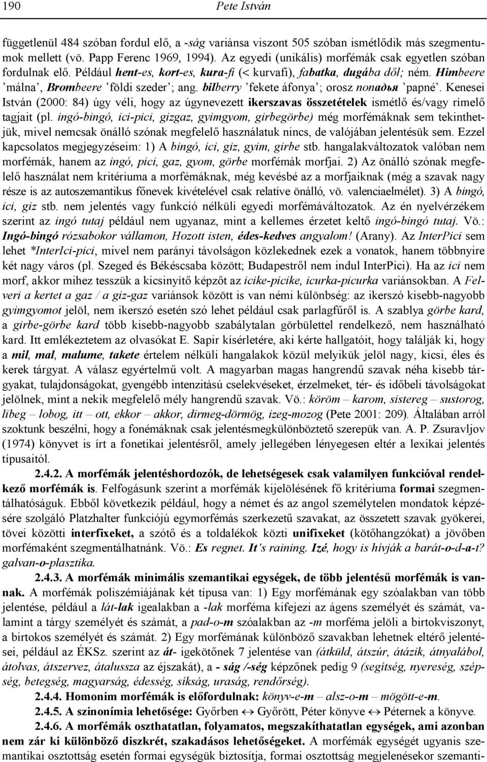 bilberry fekete áfonya ; orosz 303!"# papné. Kenesei István (2000: 84) úgy véli, hogy az úgynevezett ikerszavas összetételek ismétl/ és/vagy rímel/ tagjait (pl.