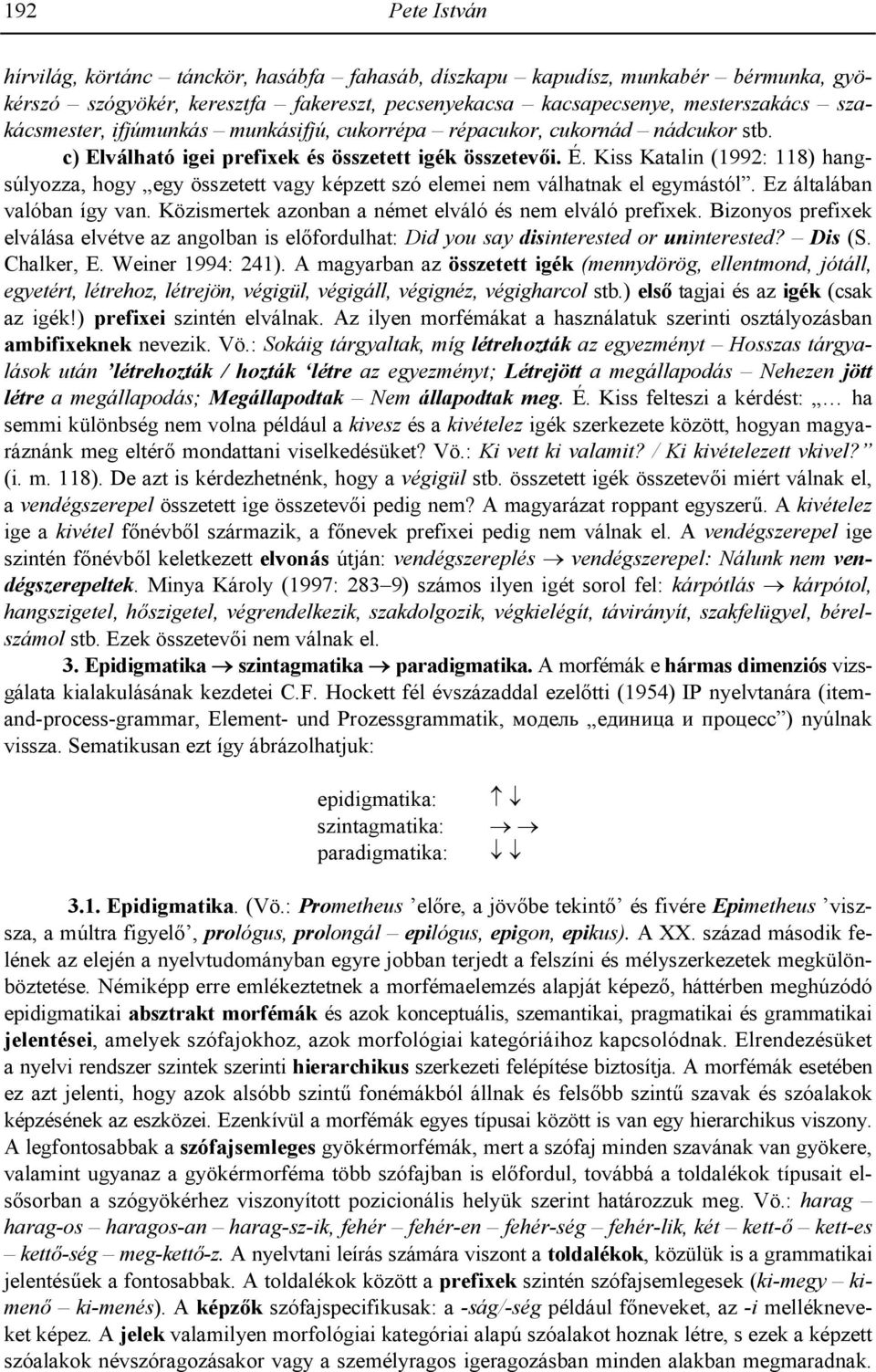 Kiss Katalin (1992: 118) hangsúlyozza, hogy egy összetett vagy képzett szó elemei nem válhatnak el egymástól. Ez általában valóban így van. Közismertek azonban a német elváló és nem elváló prefixek.