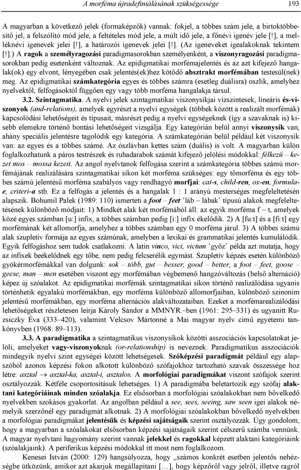 Az epidigmatikai morfémajelentés és az azt kifejez/ hangalak(ok) egy elvont, lényegében csak jelentés(ek)hez köt/d/ absztrakt morfémában testesül(nek) meg.