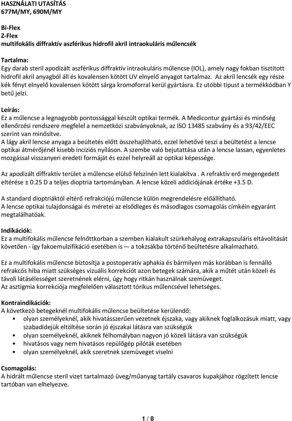 Az akril lencsék egy része kék fényt elnyelő kovalensen kötött sárga kromoforral kerül gyártásra. Ez utóbbi típust a termékkódban Y betű jelzi.