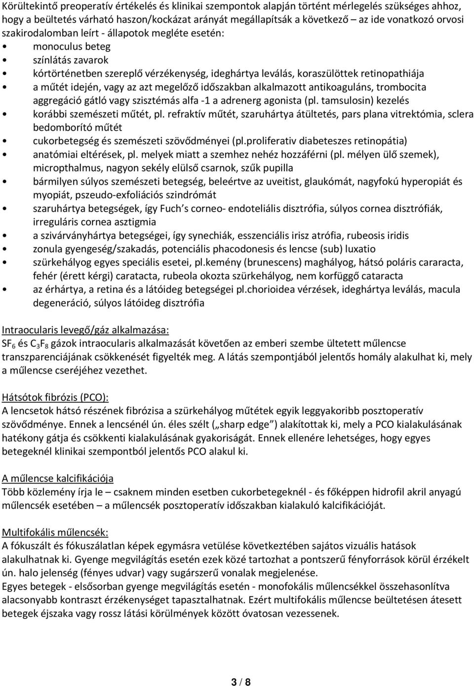 az azt megelőző időszakban alkalmazott antikoaguláns, trombocita aggregáció gátló vagy szisztémás alfa -1 a adrenerg agonista (pl. tamsulosin) kezelés korábbi szemészeti műtét, pl.