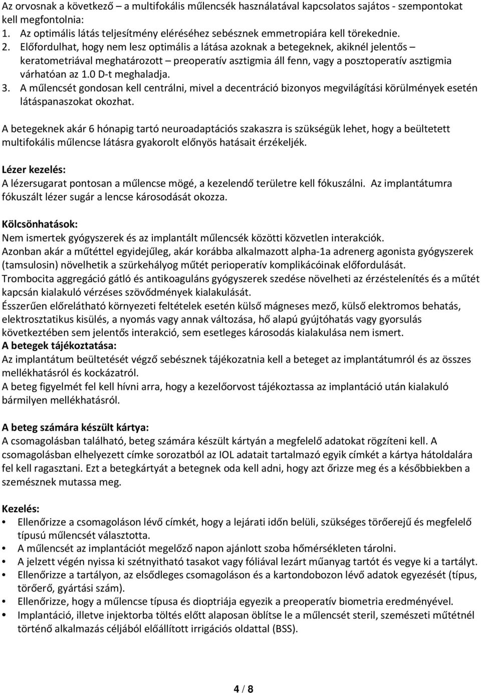 Előfordulhat, hogy nem lesz optimális a látása azoknak a betegeknek, akiknél jelentős keratometriával meghatározott preoperatív asztigmia áll fenn, vagy a posztoperatív asztigmia várhatóan az 1.