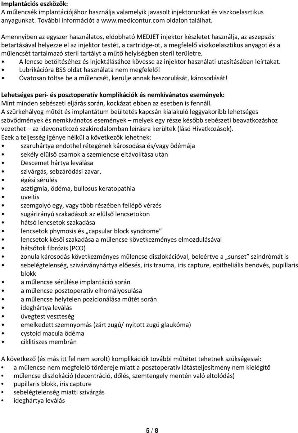 műlencsét tartalmazó steril tartályt a műtő helyiségben steril területre. A lencse betöltéséhez és injektálásához kövesse az injektor használati utasításában leírtakat.