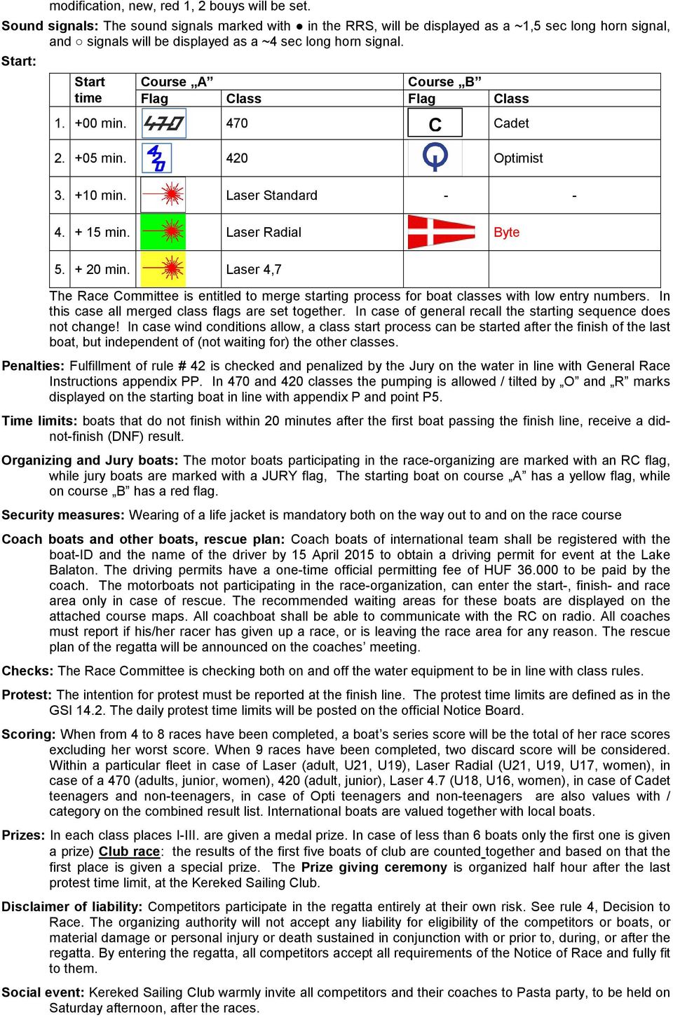 Start: Start time Course A Course B Flag Class Flag Class 1. +00 min. 470 Cadet 2. +05 min. 420 Optimist C 3. +10 min. Laser Standard - - 4. + 15 min. Laser Radial Byte 5. + 20 min.