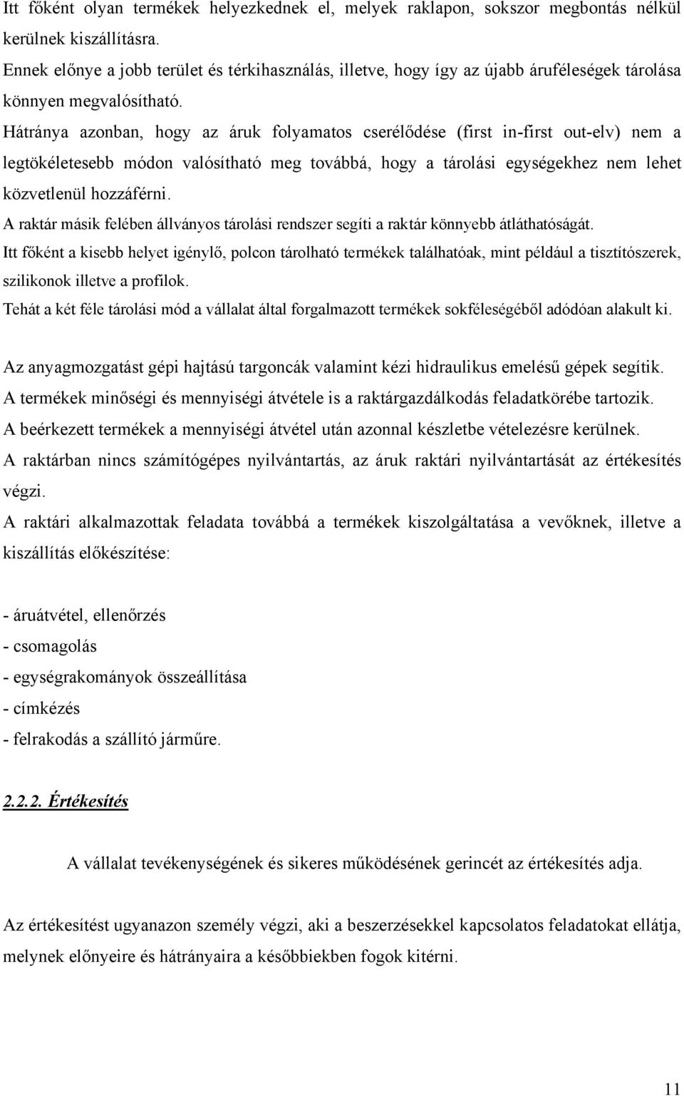 Hátránya azonban, hogy az áruk folyamatos cserélődése (first in-first out-elv) nem a legtökéletesebb módon valósítható meg továbbá, hogy a tárolási egységekhez nem lehet közvetlenül hozzáférni.