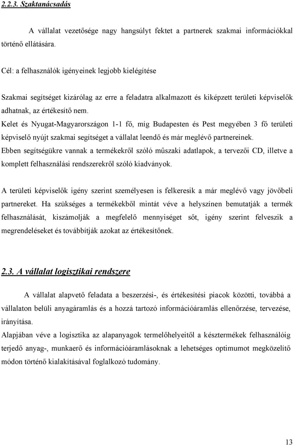 Kelet és Nyugat-Magyarországon 1-1 fő, míg Budapesten és Pest megyében 3 fő területi képviselő nyújt szakmai segítséget a vállalat leendő és már meglévő partnereinek.