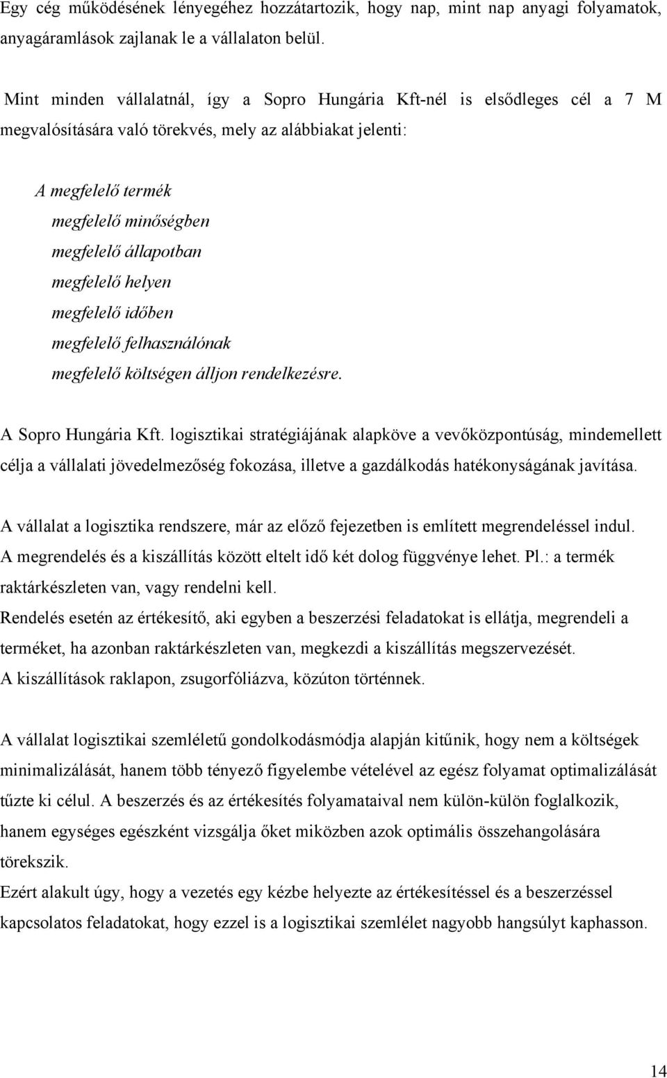 megfelelő helyen megfelelő időben megfelelő felhasználónak megfelelő költségen álljon rendelkezésre. A Sopro Hungária Kft.