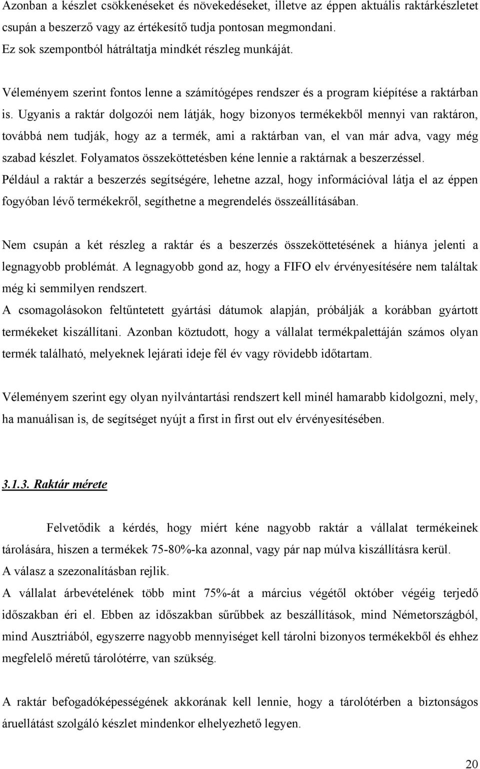 Ugyanis a raktár dolgozói nem látják, hogy bizonyos termékekből mennyi van raktáron, továbbá nem tudják, hogy az a termék, ami a raktárban van, el van már adva, vagy még szabad készlet.