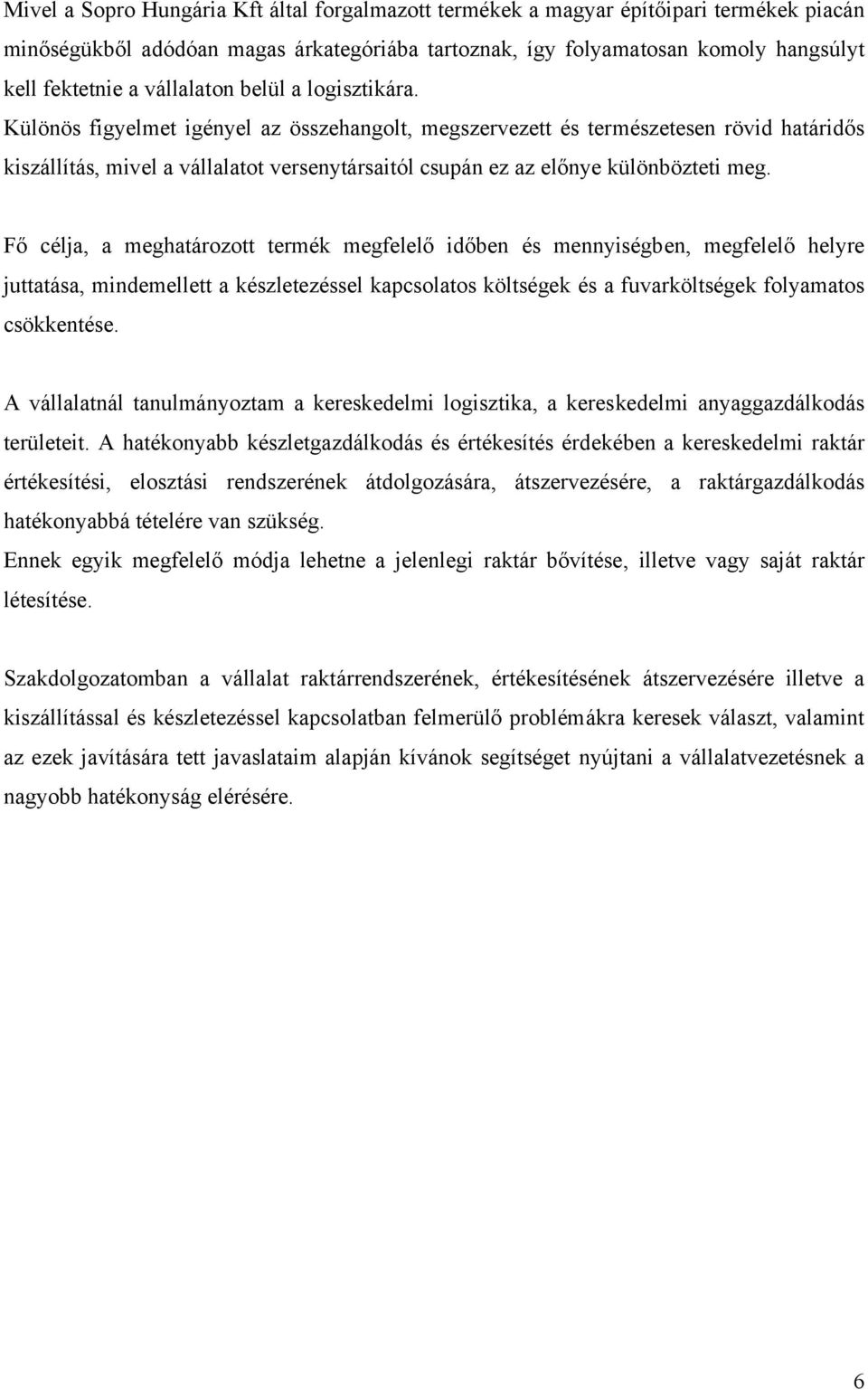 Különös figyelmet igényel az összehangolt, megszervezett és természetesen rövid határidős kiszállítás, mivel a vállalatot versenytársaitól csupán ez az előnye különbözteti meg.