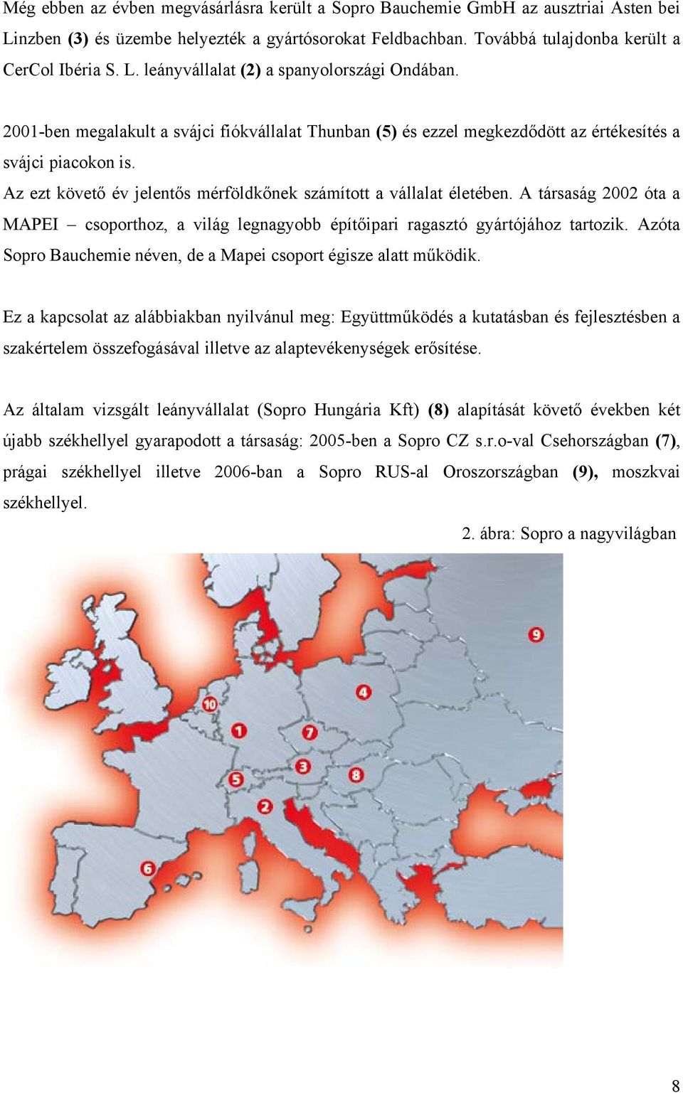 A társaság 2002 óta a MAPEI csoporthoz, a világ legnagyobb építőipari ragasztó gyártójához tartozik. Azóta Sopro Bauchemie néven, de a Mapei csoport égisze alatt működik.