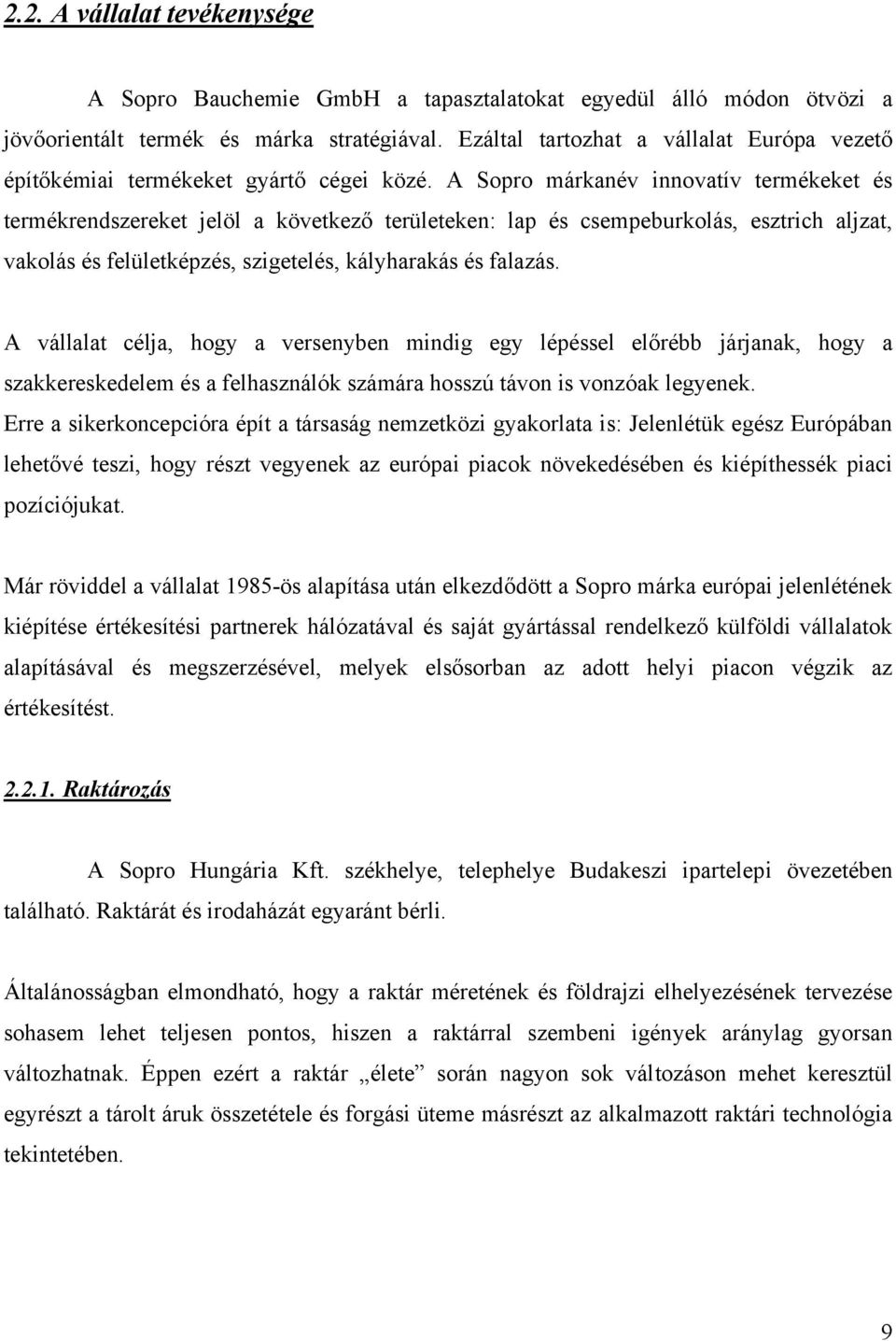 A Sopro márkanév innovatív termékeket és termékrendszereket jelöl a következő területeken: lap és csempeburkolás, esztrich aljzat, vakolás és felületképzés, szigetelés, kályharakás és falazás.