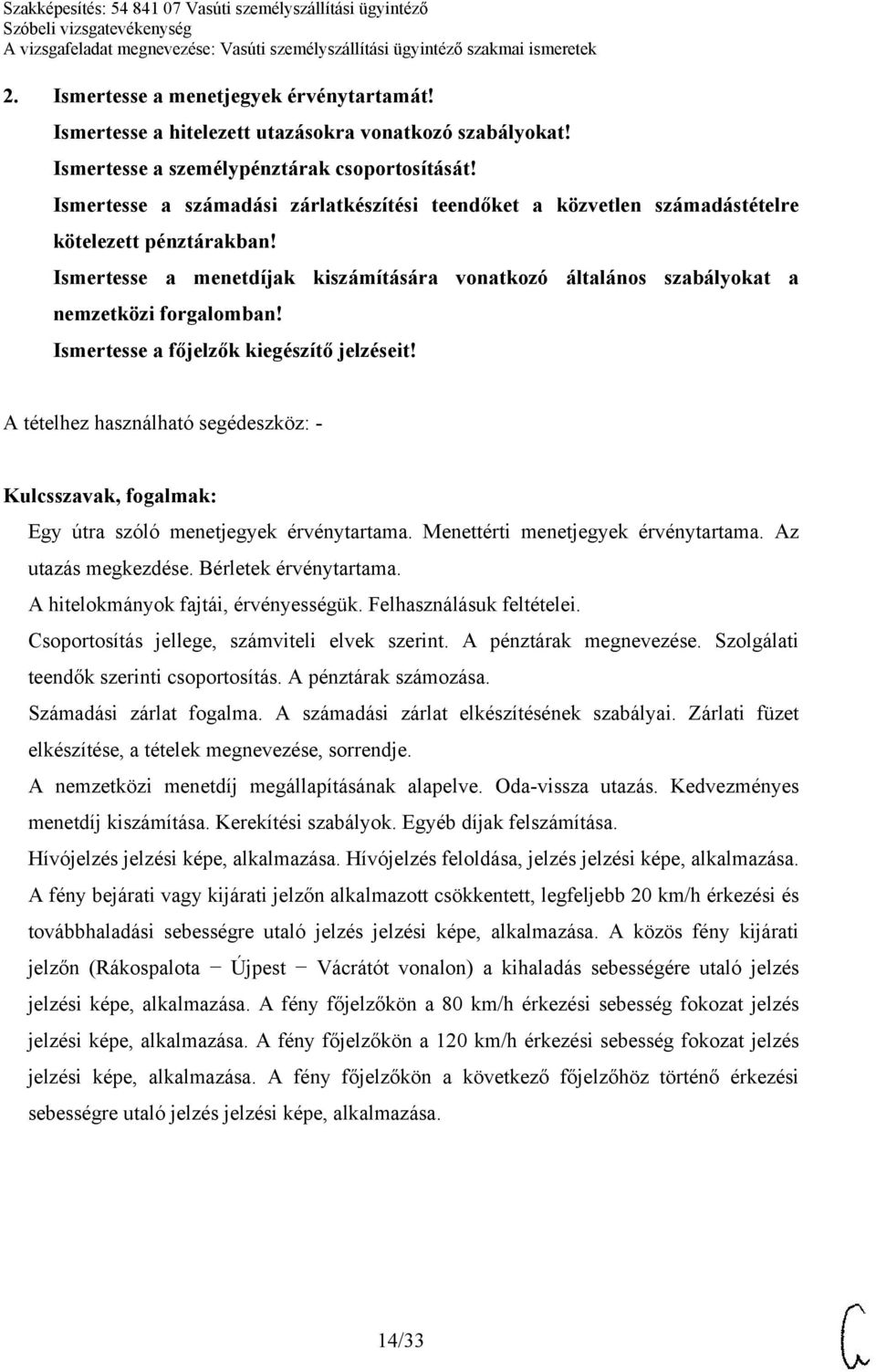 Ismertesse a főjelzők kiegészítő jelzéseit! Egy útra szóló menetjegyek érvénytartama. Menettérti menetjegyek érvénytartama. Az utazás megkezdése. Bérletek érvénytartama.