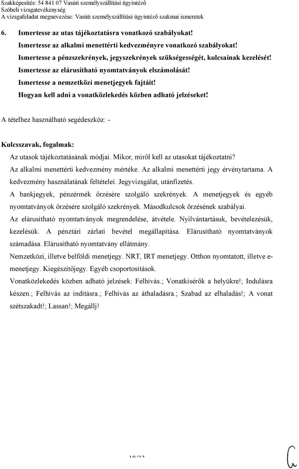 Hogyan kell adni a vonatközlekedés közben adható jelzéseket! Az utasok tájékoztatásának módjai. Mikor, miről kell az utasokat tájékoztatni? Az alkalmi menettérti kedvezmény mértéke.