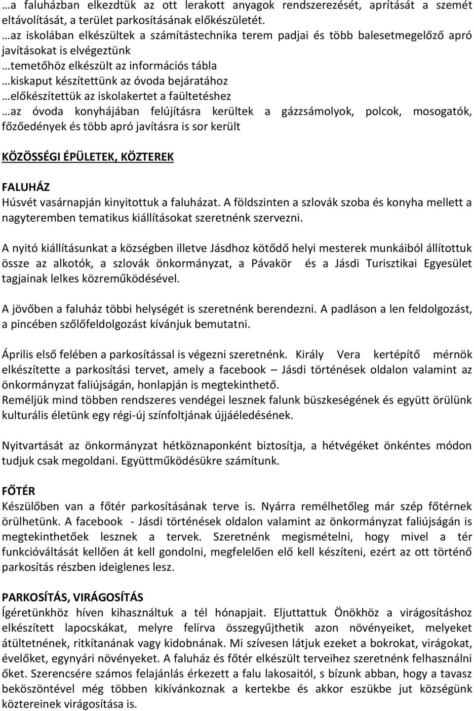 előkészítettük az iskolakertet a faültetéshez az óvoda konyhájában felújításra kerültek a gázzsámolyok, polcok, mosogatók, főzőedények és több apró javításra is sor került KÖZÖSSÉGI ÉPÜLETEK,