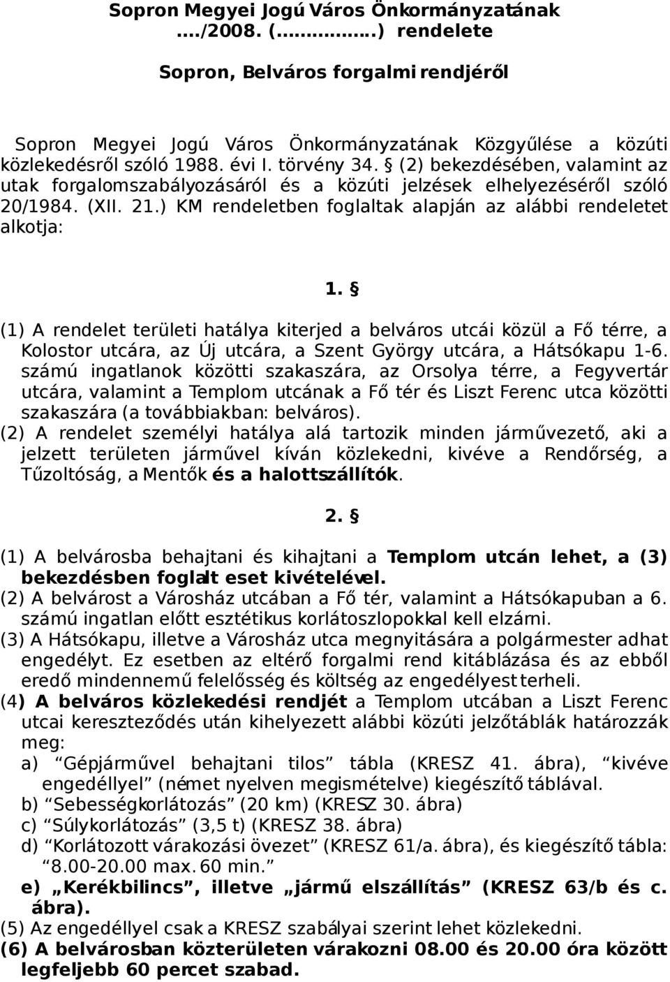 (1) A rendelet területi hatálya kiterjed a belváros utcái közül a Fő térre, a Kolostor utcára, az Új utcára, a Szent György utcára, a Hátsókapu 1-6.