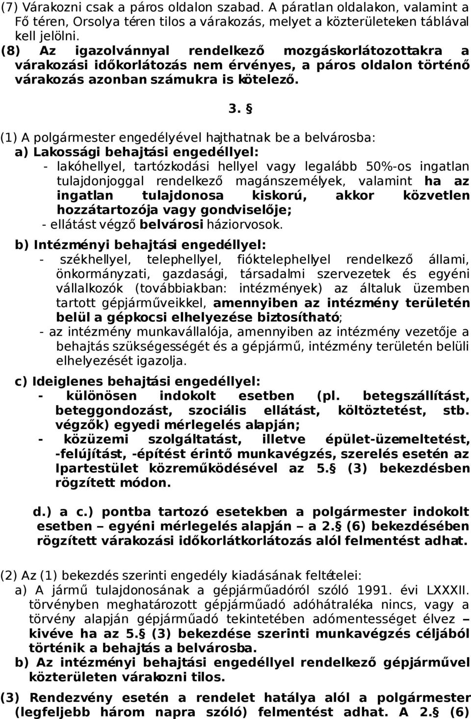 (1) A polgármester engedélyével hajthatnak be a belvárosba: a) Lakossági behajtási engedéllyel: - lakóhellyel, tartózkodási hellyel vagy legalább 50%-os ingatlan tulajdonjoggal rendelkező