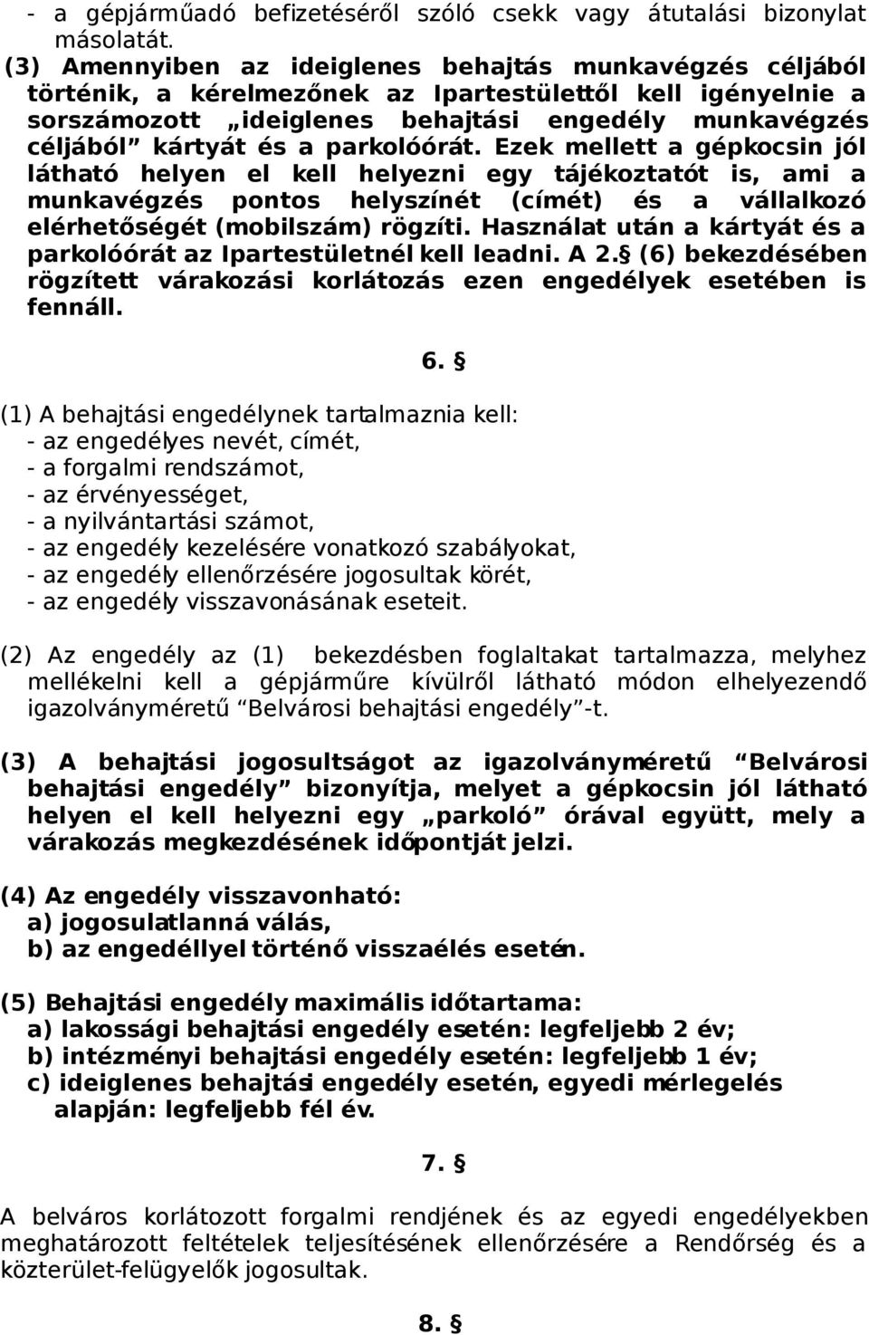 parkolóórát. Ezek mellett a gépkocsin jól látható helyen el kell helyezni egy tájékoztatót is, ami a munkavégzés pontos helyszínét (címét) és a vállalkozó elérhetőségét (mobilszám) rögzíti.