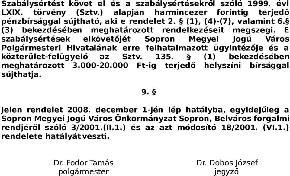 E szabálysértések elkövetőjét Sopron Megyei Jogú Város Polgármesteri Hivatalának erre felhatalmazott ügyintézője és a közterület-felügyelő az Sztv. 135. (1) bekezdésében meghatározott 3.