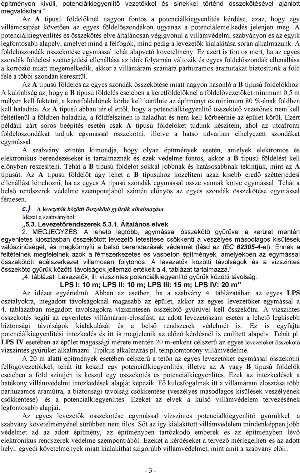 A potenciálkiegyenlítés és összekötés elve általánosan végigvonul a villámvédelmi szabványon és az egyik legfontosabb alapelv, amelyet mind a felfogók, mind pedig a levezetők kialakítása során