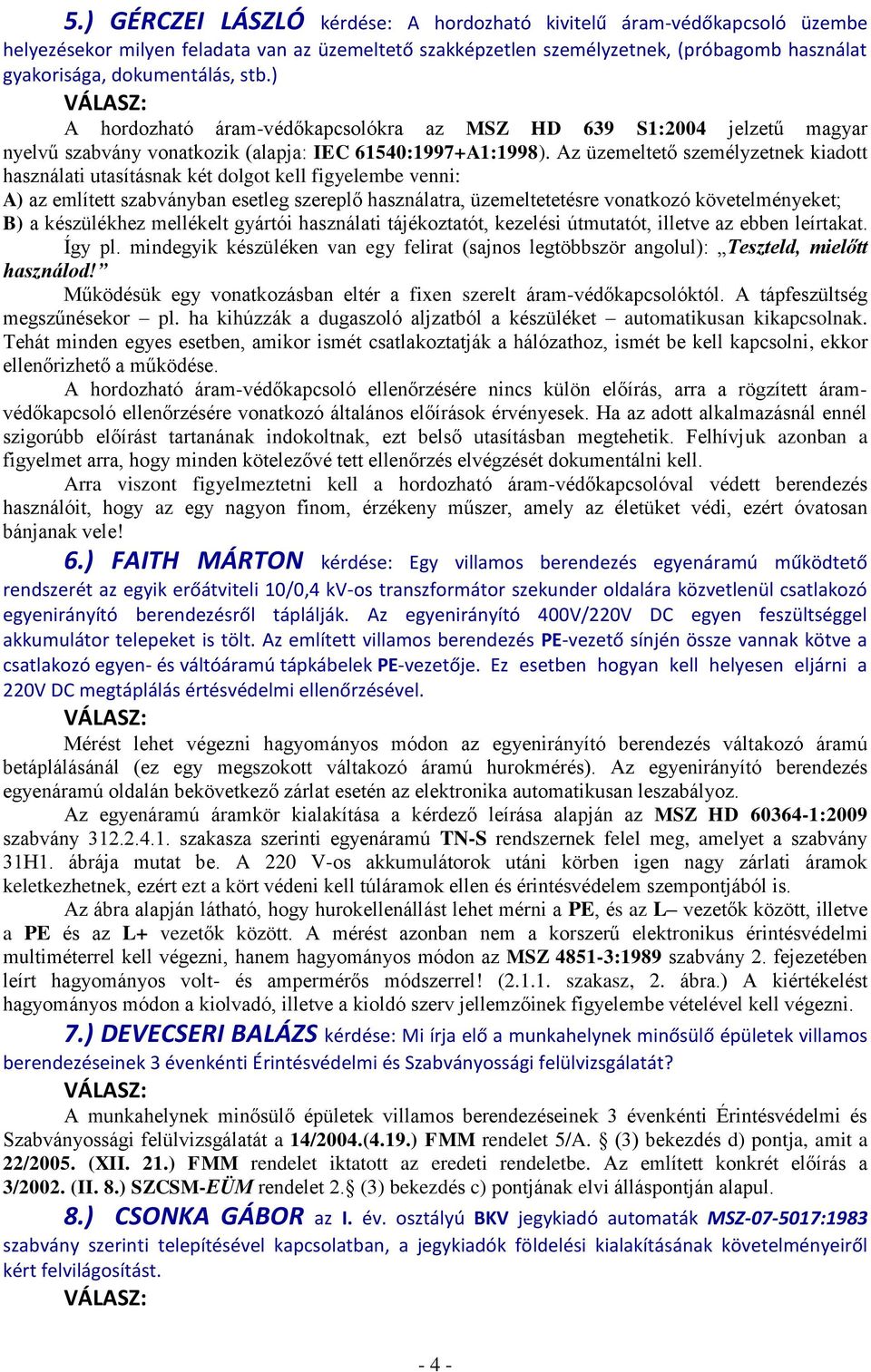 Az üzemeltető személyzetnek kiadott használati utasításnak két dolgot kell figyelembe venni: A) az említett szabványban esetleg szereplő használatra, üzemeltetetésre vonatkozó követelményeket; B) a