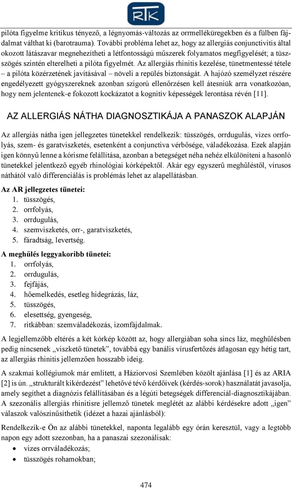 figyelmét. Az allergiás rhinitis kezelése, tünetmentessé tétele a pilóta közérzetének javításával növeli a repülés biztonságát.