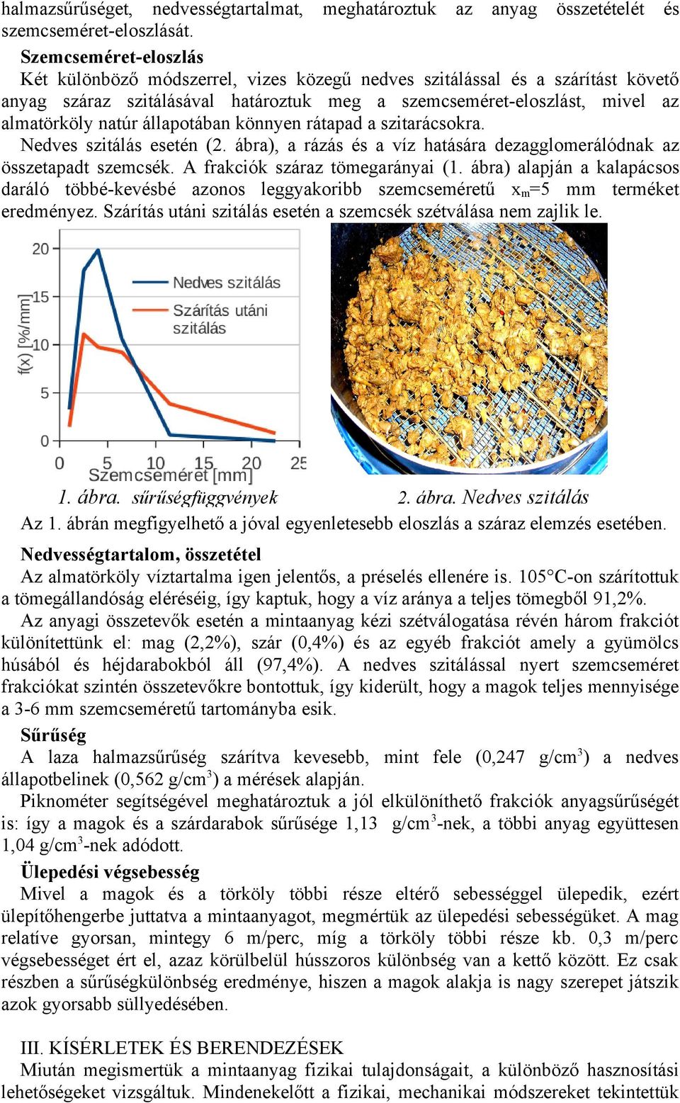 állapotában könnyen rátapad a szitarácsokra. Nedves szitálás esetén (2. ábra), a rázás és a víz hatására dezagglomerálódnak az összetapadt szemcsék. A frakciók száraz tömegarányai (1.