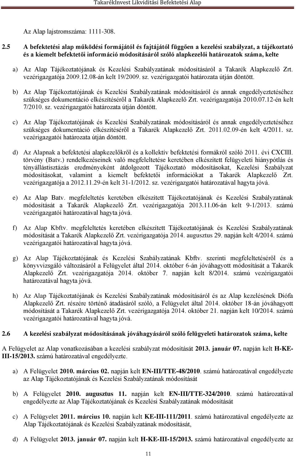 Alap Tájékoztatójának és Kezelési Szabályzatának módosításáról a Takarék Alapkezelő Zrt. vezérigazgatója 2009.12.08-án kelt 19/2009. sz. vezérigazgatói határozata útján döntött.