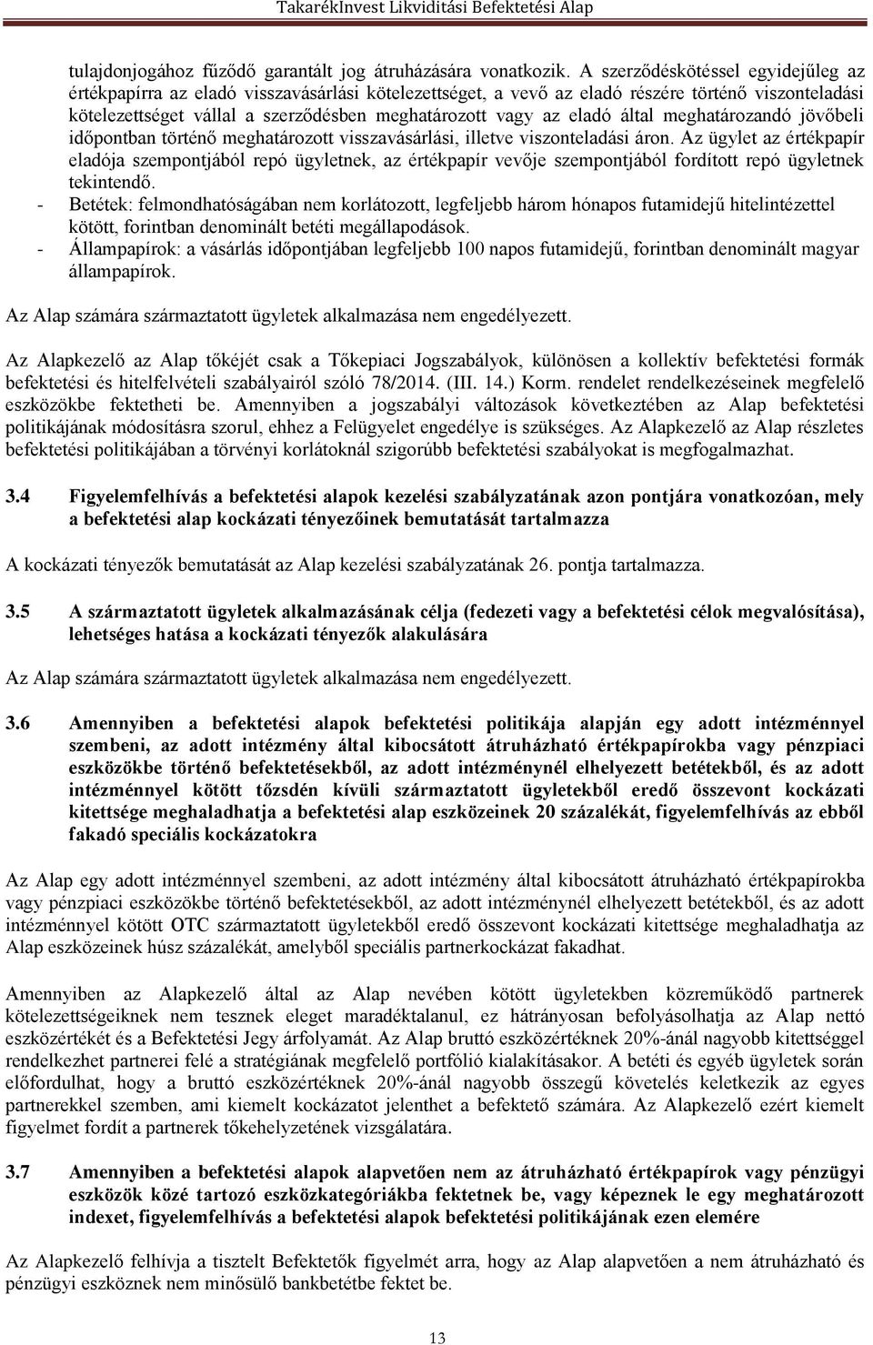 eladó által meghatározandó jövőbeli időpontban történő meghatározott visszavásárlási, illetve viszonteladási áron.