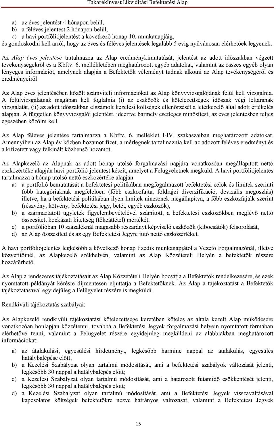 Az Alap éves jelentése tartalmazza az Alap eredménykimutatását, jelentést az adott időszakban végzett tevékenységekről és a Kbftv. 6.