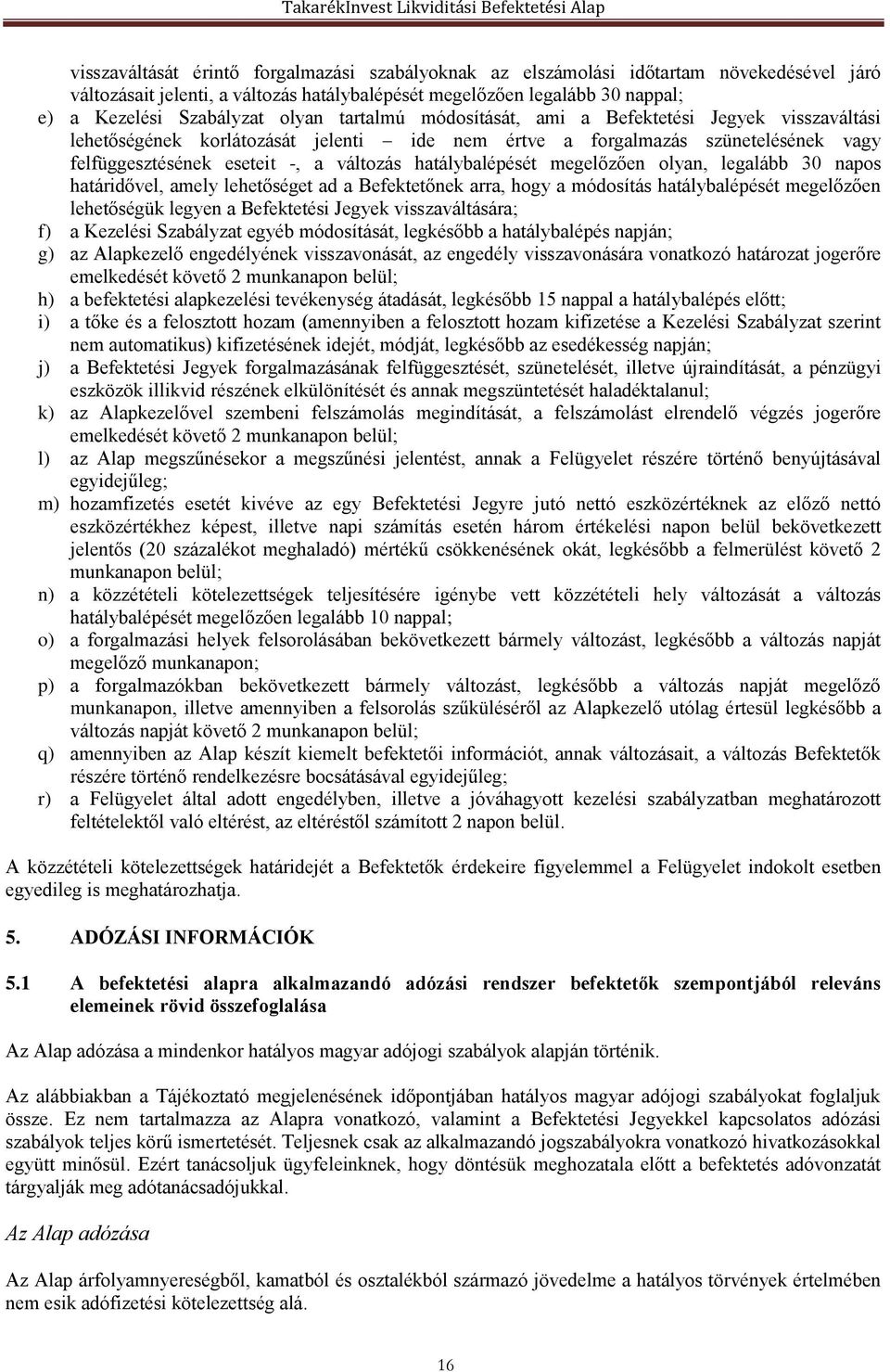 hatálybalépését megelőzően olyan, legalább 30 napos határidővel, amely lehetőséget ad a Befektetőnek arra, hogy a módosítás hatálybalépését megelőzően lehetőségük legyen a Befektetési Jegyek