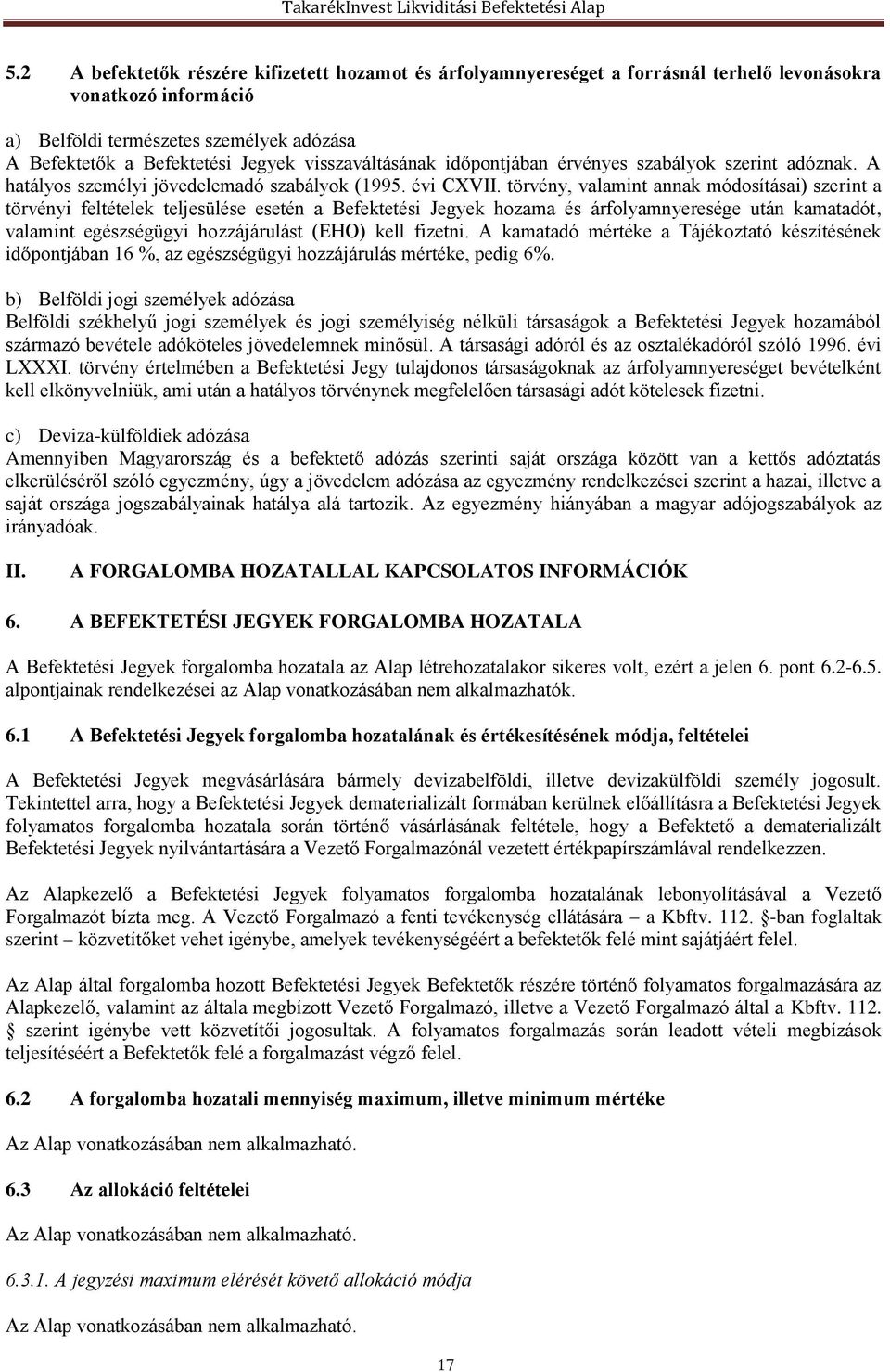 törvény, valamint annak módosításai) szerint a törvényi feltételek teljesülése esetén a Befektetési Jegyek hozama és árfolyamnyeresége után kamatadót, valamint egészségügyi hozzájárulást (EHO) kell