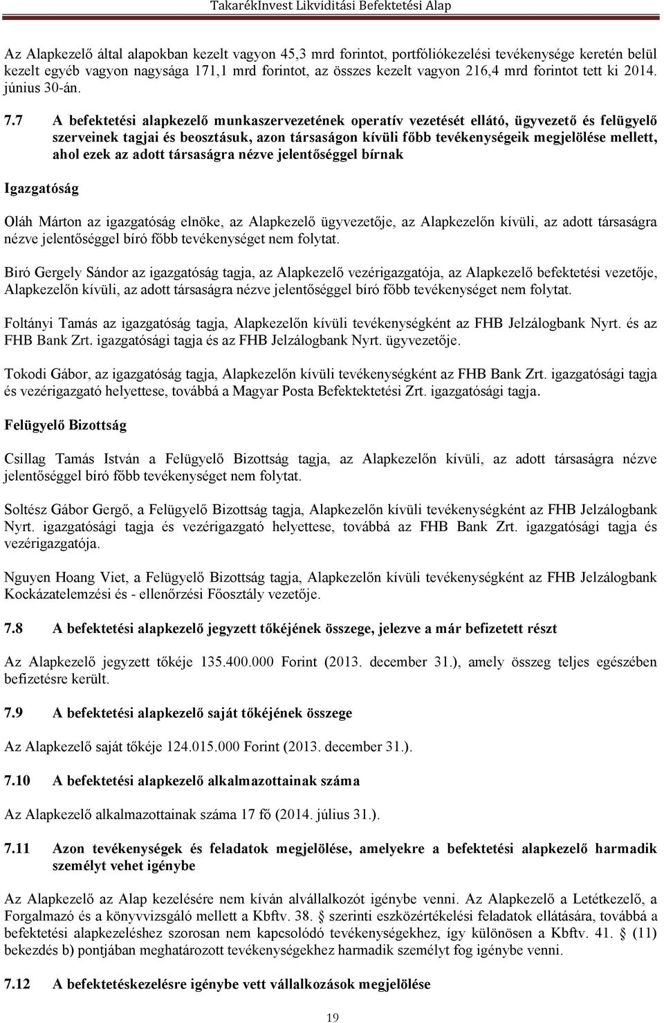 7 A befektetési alapkezelő munkaszervezetének operatív vezetését ellátó, ügyvezető és felügyelő szerveinek tagjai és beosztásuk, azon társaságon kívüli főbb tevékenységeik megjelölése mellett, ahol