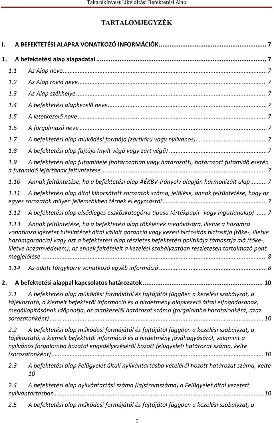 .. 7 1.10 Annak feltüntetése, ha a befektetési alap ÁÉKBV-irányelv alapján harmonizált alap... 7 1.11 A befektetési alap által kibocsátott sorozatok száma, jelölése, annak feltüntetése, hogy az egyes sorozatok milyen jellemzőkben térnek el egymástól.