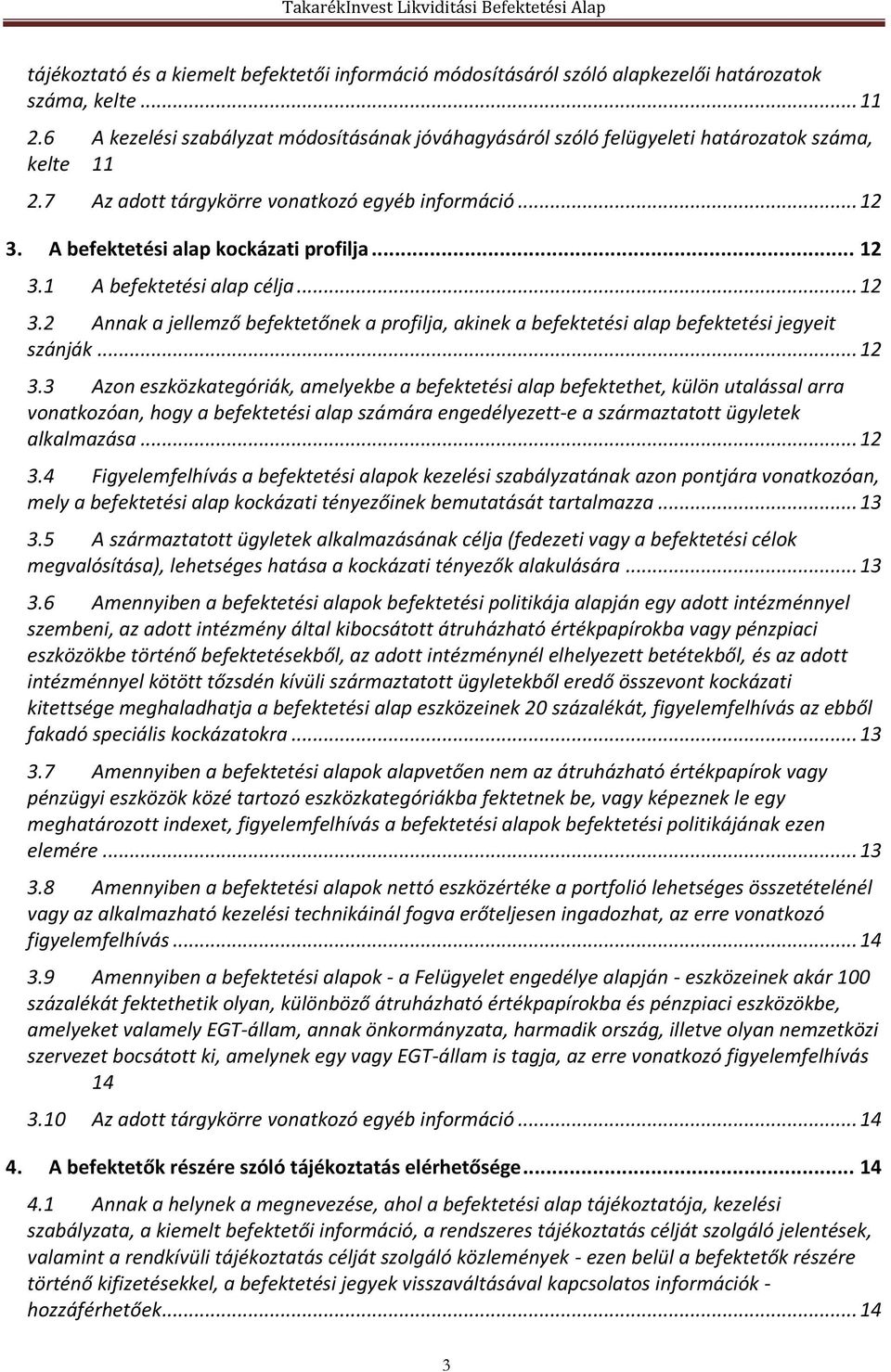 .. 12 3.1 A befektetési alap célja... 12 3.2 Annak a jellemző befektetőnek a profilja, akinek a befektetési alap befektetési jegyeit szánják... 12 3.3 Azon eszközkategóriák, amelyekbe a befektetési alap befektethet, külön utalással arra vonatkozóan, hogy a befektetési alap számára engedélyezett-e a származtatott ügyletek alkalmazása.