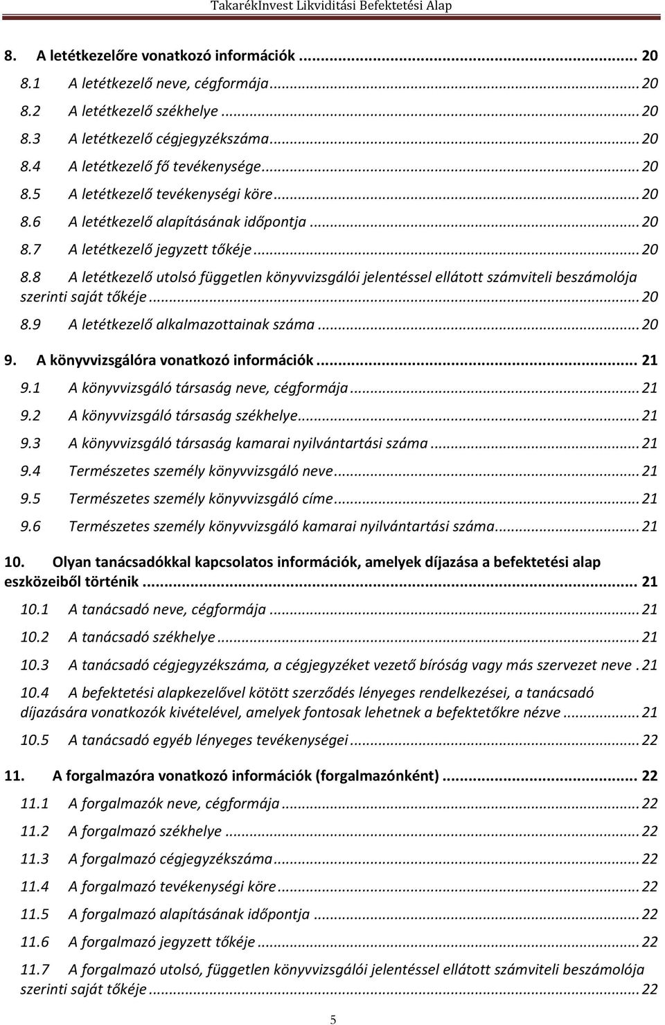 .. 20 8.9 A letétkezelő alkalmazottainak száma... 20 9. A könyvvizsgálóra vonatkozó információk... 21 9.1 A könyvvizsgáló társaság neve, cégformája... 21 9.2 A könyvvizsgáló társaság székhelye... 21 9.3 A könyvvizsgáló társaság kamarai nyilvántartási száma.