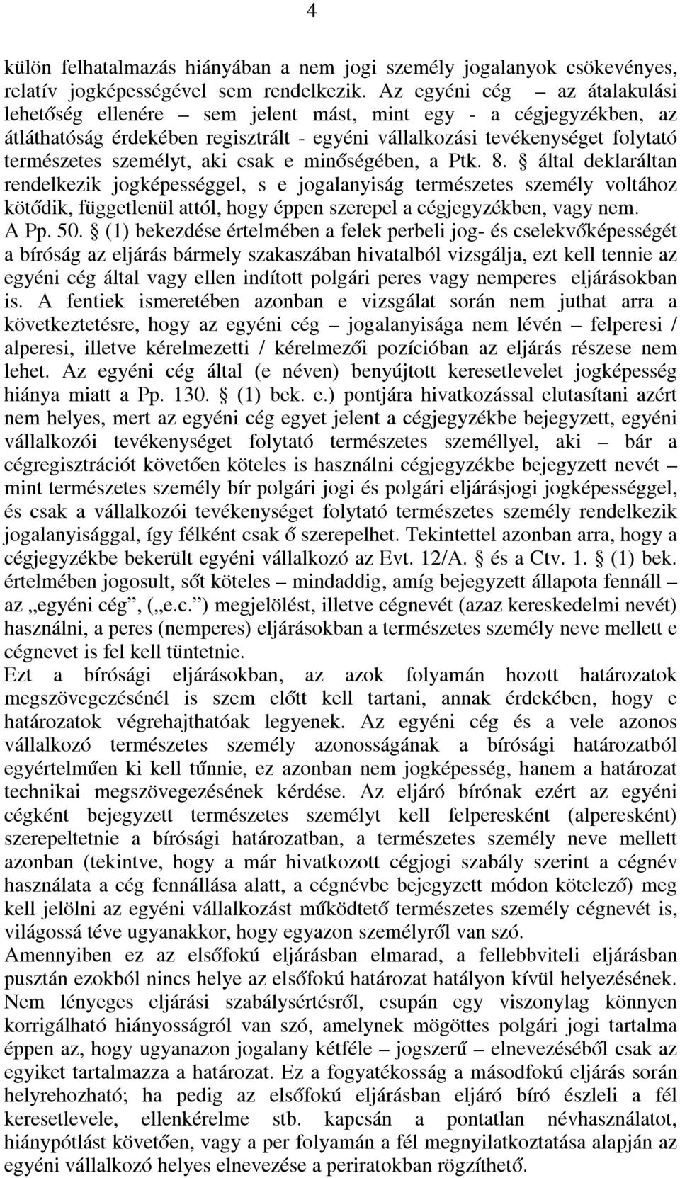 aki csak e minőségében, a Ptk. 8. által deklaráltan rendelkezik jogképességgel, s e jogalanyiság természetes személy voltához kötődik, függetlenül attól, hogy éppen szerepel a cégjegyzékben, vagy nem.