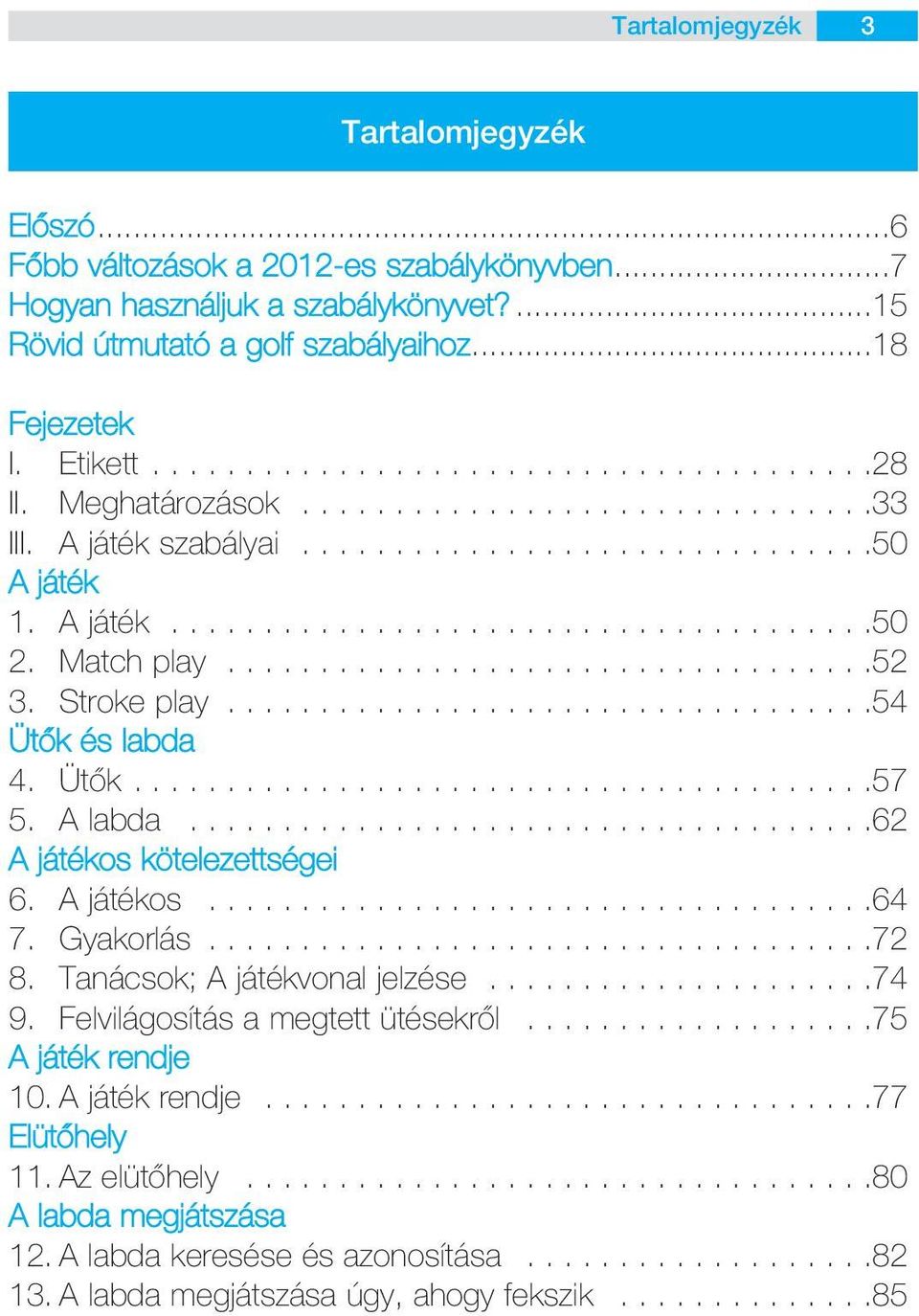 Stroke play...................................54 Ütôk és labda 4. Ütôk........................................57 5. A labda.....................................62 A játékos kötelezettségei 6.