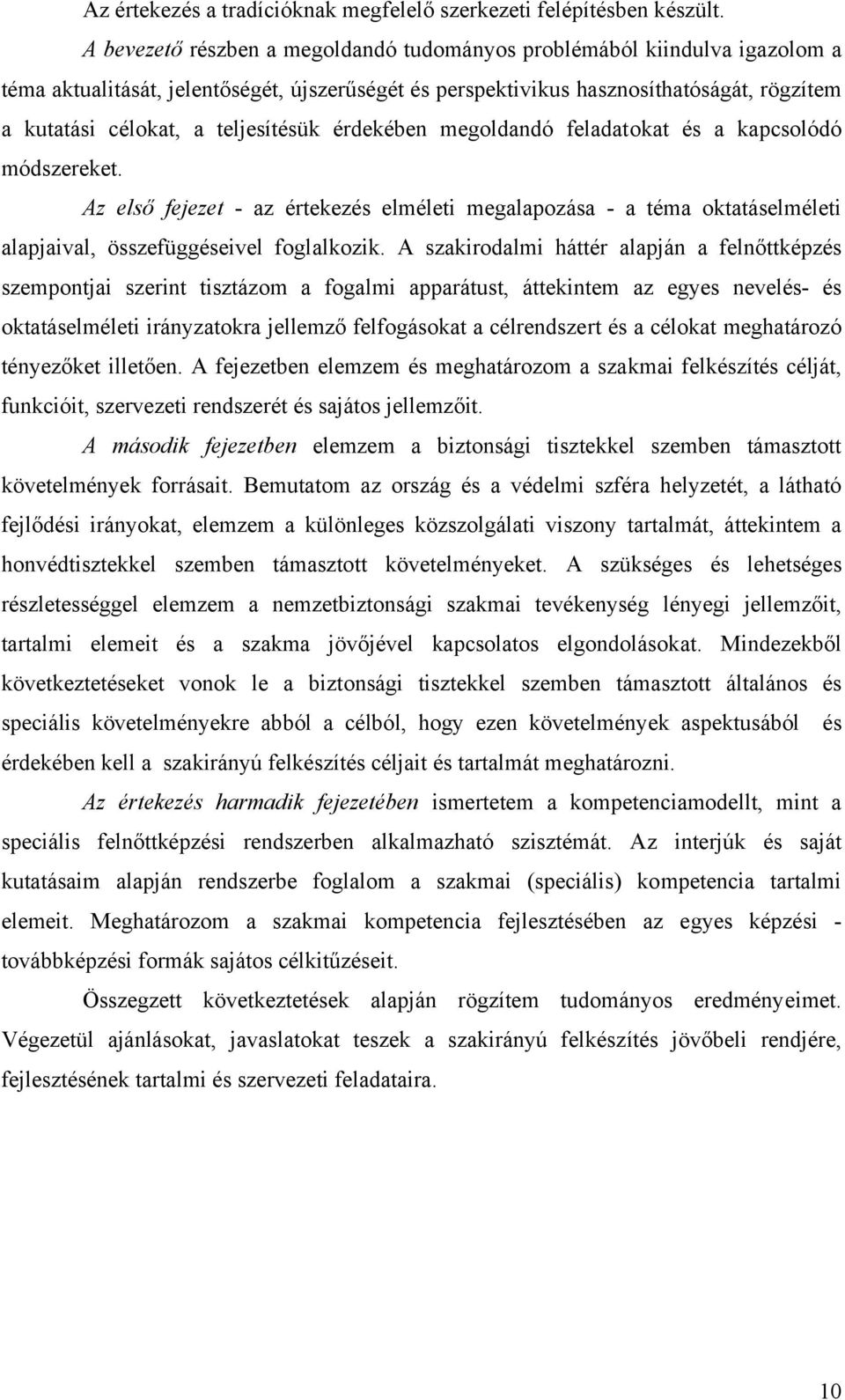 teljesítésük érdekében megoldandó feladatokat és a kapcsolódó módszereket. Az első fejezet - az értekezés elméleti megalapozása - a téma oktatáselméleti alapjaival, összefüggéseivel foglalkozik.