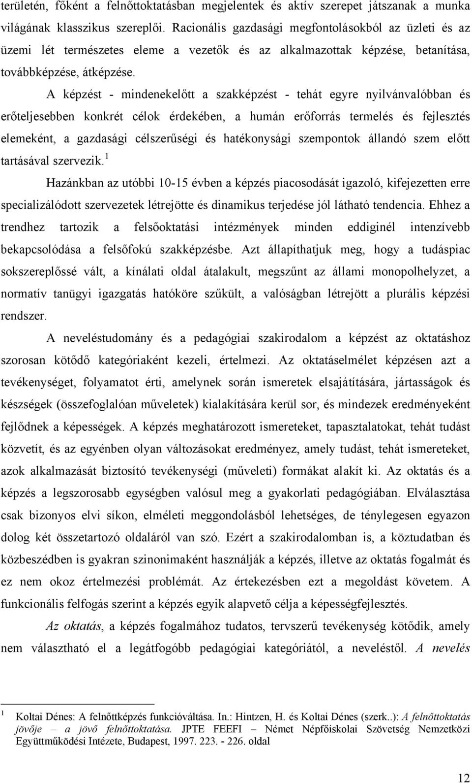 A képzést - mindenekelőtt a szakképzést - tehát egyre nyilvánvalóbban és erőteljesebben konkrét célok érdekében, a humán erőforrás termelés és fejlesztés elemeként, a gazdasági célszerűségi és