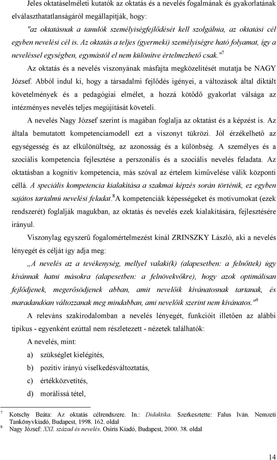 " 7 Az oktatás és a nevelés viszonyának másfajta megközelítését mutatja be NAGY József.