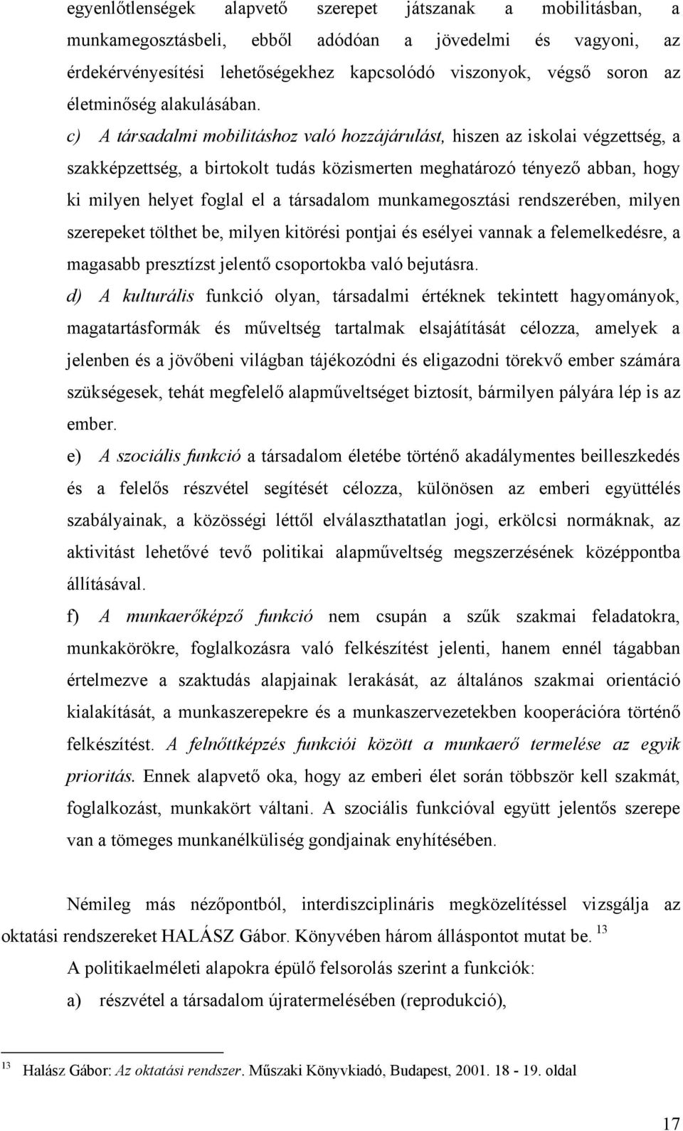 c) A társadalmi mobilitáshoz való hozzájárulást, hiszen az iskolai végzettség, a szakképzettség, a birtokolt tudás közismerten meghatározó tényező abban, hogy ki milyen helyet foglal el a társadalom