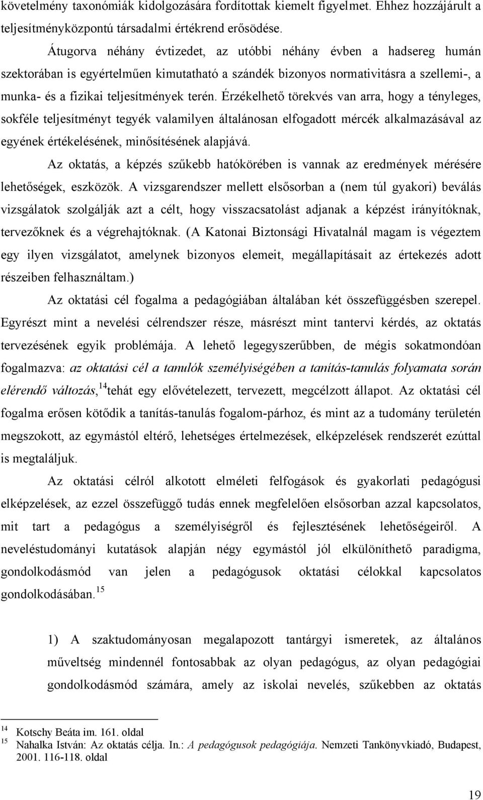 Érzékelhető törekvés van arra, hogy a tényleges, sokféle teljesítményt tegyék valamilyen általánosan elfogadott mércék alkalmazásával az egyének értékelésének, minősítésének alapjává.