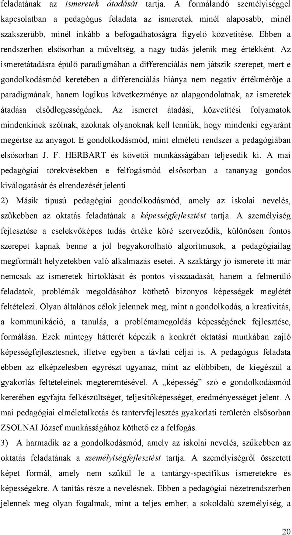 Ebben a rendszerben elsősorban a műveltség, a nagy tudás jelenik meg értékként.