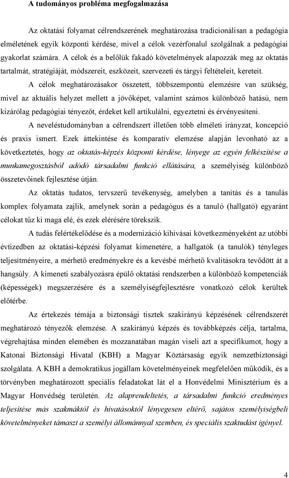 A célok meghatározásakor összetett, többszempontú elemzésre van szükség, mivel az aktuális helyzet mellett a jövőképet, valamint számos különböző hatású, nem kizárólag pedagógiai tényezőt, érdeket